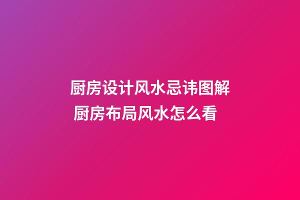 厨房设计风水忌讳图解 厨房布局风水怎么看